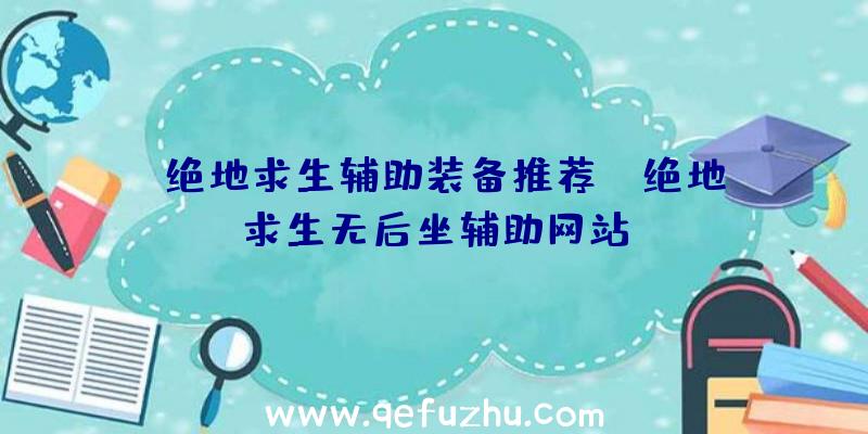 「绝地求生辅助装备推荐」|绝地求生无后坐辅助网站